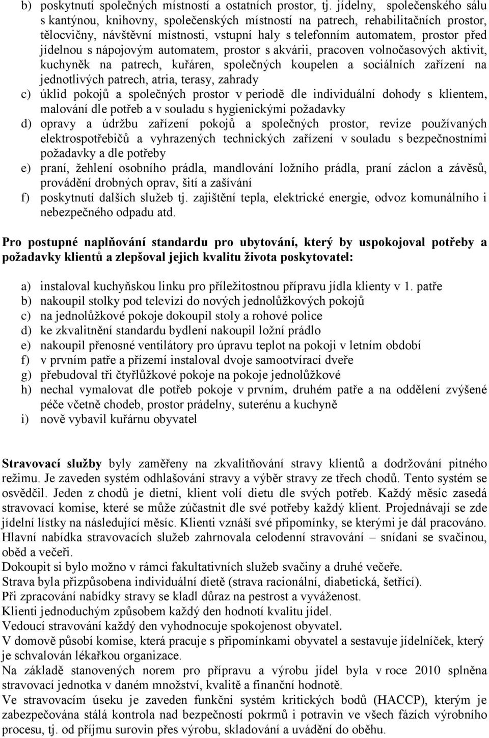 jídelnou s nápojovým automatem, prostor s akvárii, pracoven volnočasových aktivit, kuchyněk na patrech, kuřáren, společných koupelen a sociálních zařízení na jednotlivých patrech, atria, terasy,