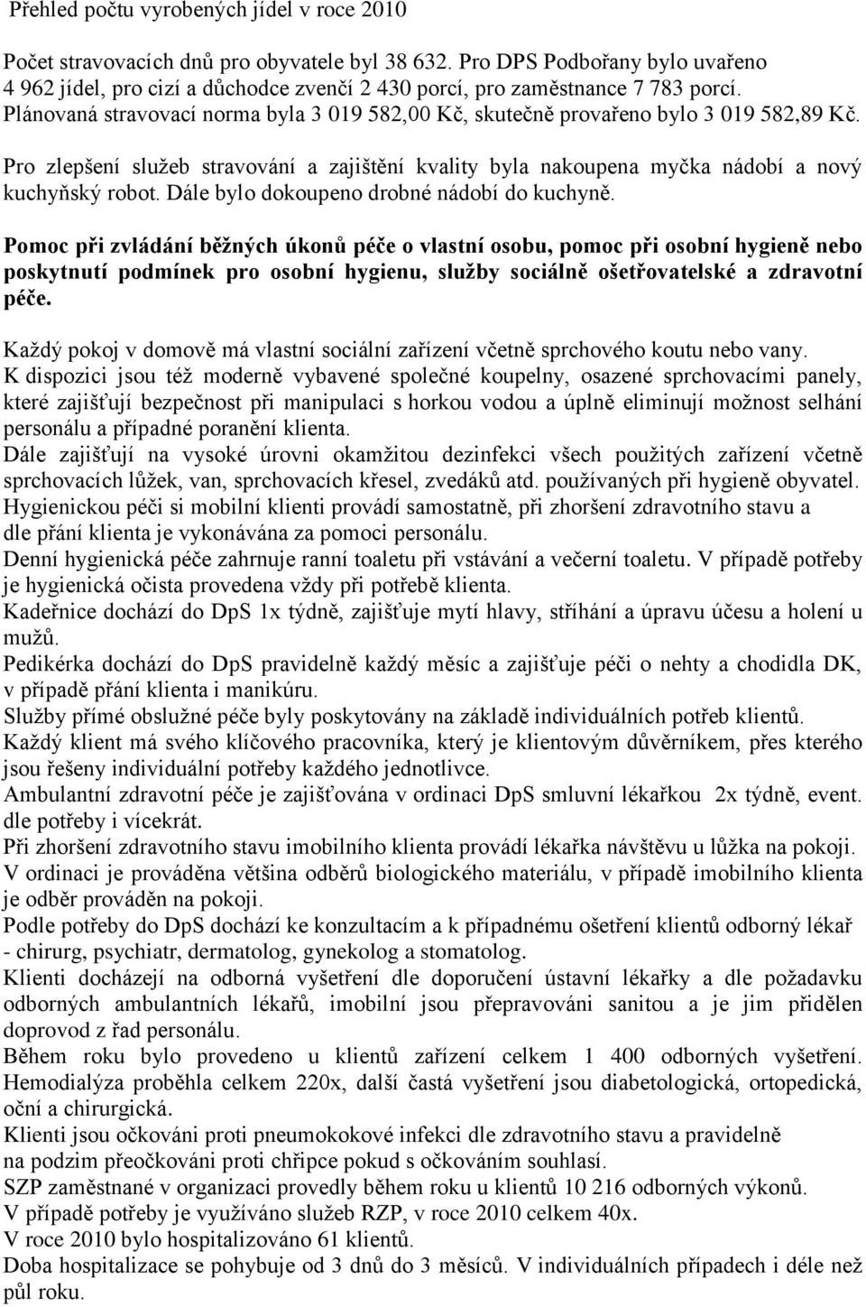 Plánovaná stravovací norma byla 3 019 582,00 Kč, skutečně provařeno bylo 3 019 582,89 Kč. Pro zlepšení sluţeb stravování a zajištění kvality byla nakoupena myčka nádobí a nový kuchyňský robot.