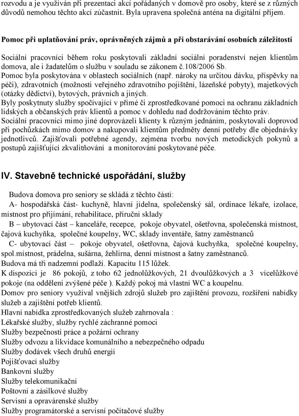 sluţbu v souladu se zákonem č.108/2006 Sb. Pomoc byla poskytována v oblastech sociálních (např.