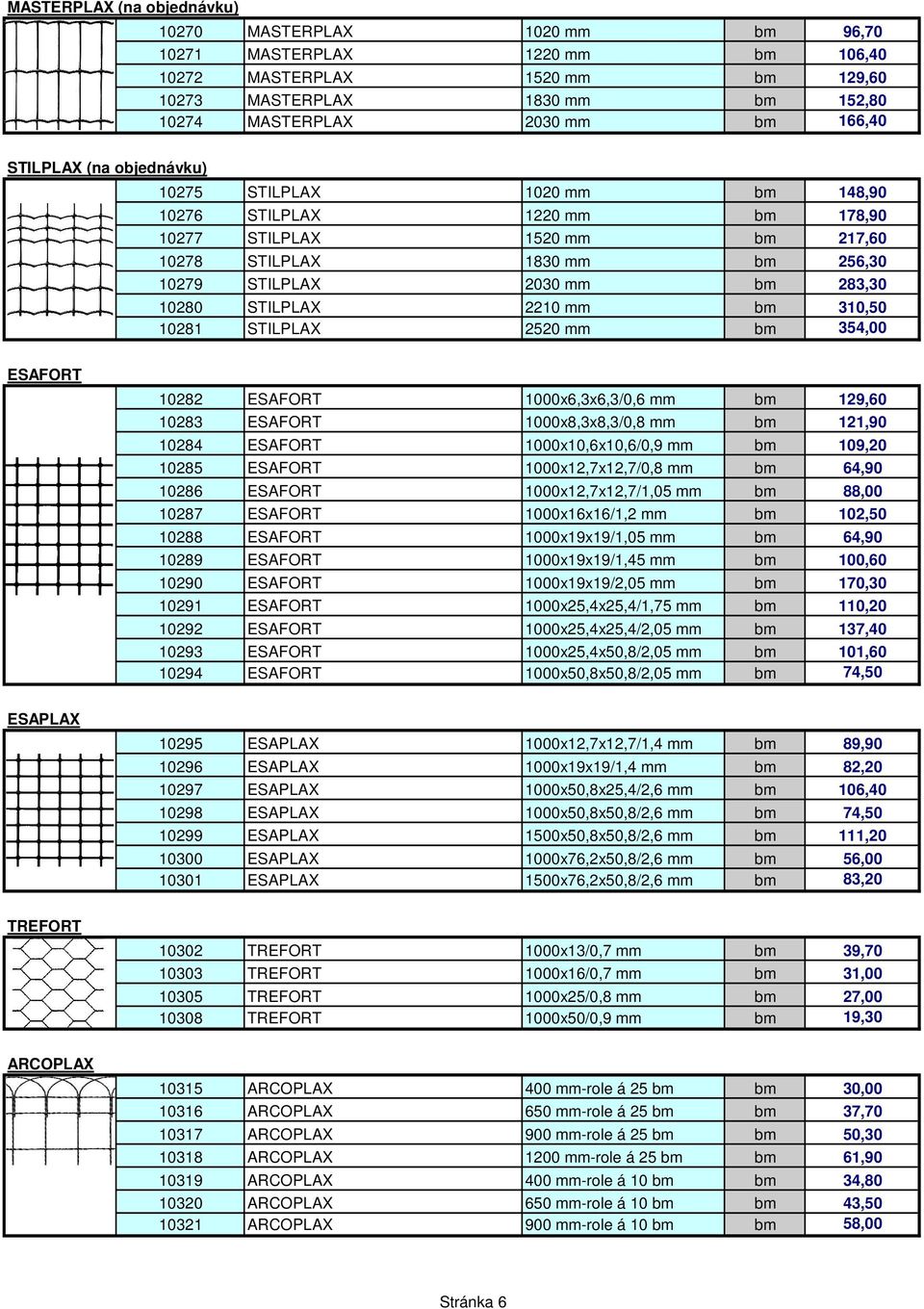 10280 STILPLAX 2210 mm bm 310,50 10281 STILPLAX 2520 mm bm 354,00 ESAFORT 10282 ESAFORT 1000x6,3x6,3/0,6 mm bm 129,60 10283 ESAFORT 1000x8,3x8,3/0,8 mm bm 121,90 10284 ESAFORT 1000x10,6x10,6/0,9 mm