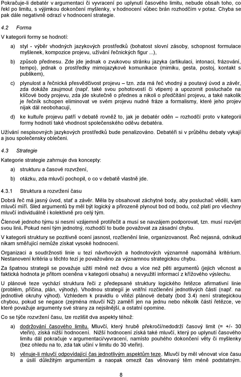 2 Forma V kategorii formy se hodnotí: a) styl - výběr vhodných jazykových prostředků (bohatost slovní zásoby, schopnost formulace myšlenek, kompozice projevu, užívání řečnických figur.