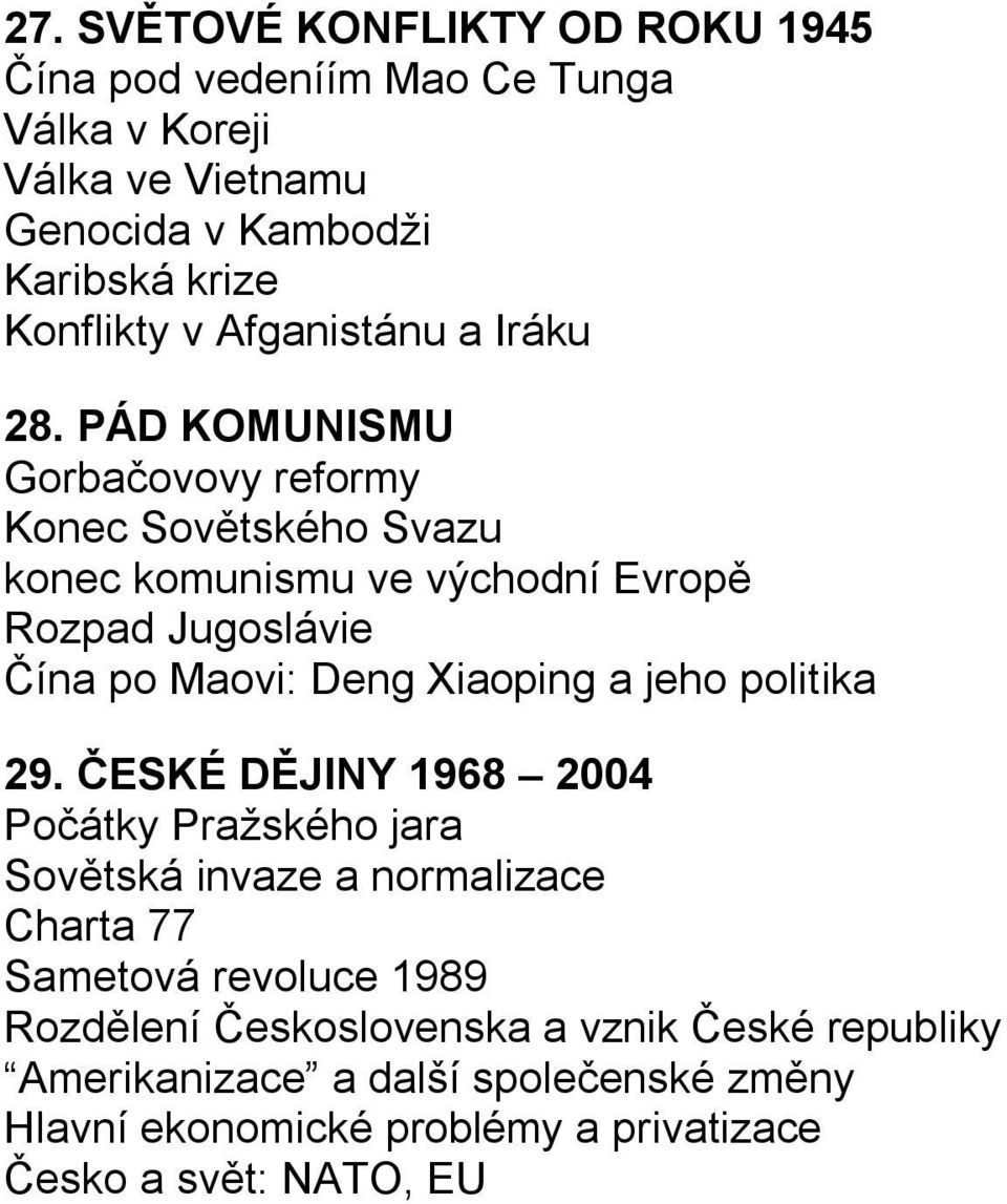 PÁD KOMUNISMU Gorbačovovy reformy Konec Sovětského Svazu konec komunismu ve východní Evropě Rozpad Jugoslávie Čína po Maovi: Deng Xiaoping a jeho