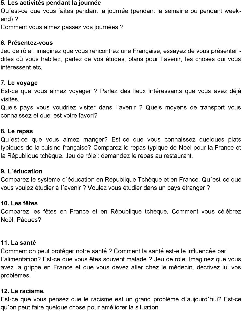 etc. 7. Le voyage Est-ce que vous aimez voyager? Parlez des lieux intéressants que vous avez déjà visités. Quels pays vous voudriez visiter dans l avenir?