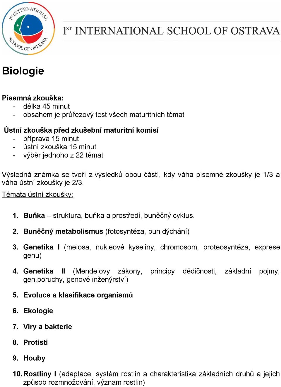 Buňka struktura, buňka a prostředí, buněčný cyklus. 2. Buněčný metabolismus (fotosyntéza, bun.dýchání) 3. Genetika I (meiosa, nukleové kyseliny, chromosom, proteosyntéza, exprese genu) 4.