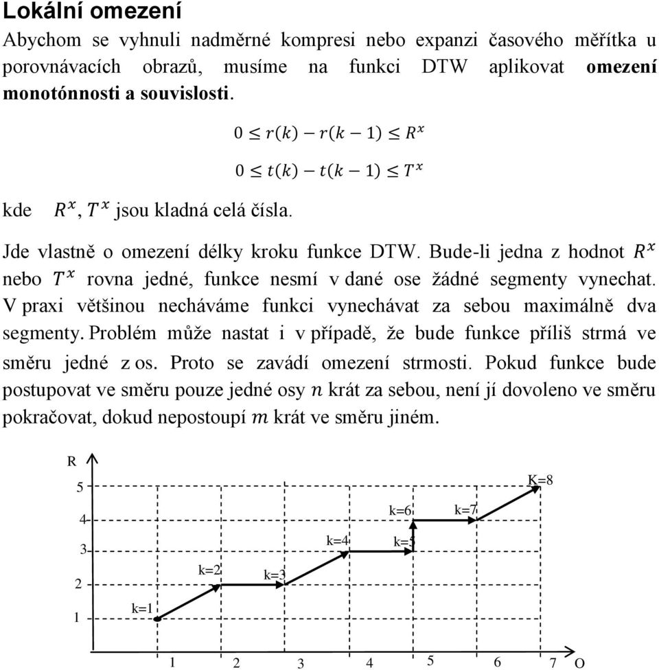 V praxi většinou necháváme funkci vynechávat za sebou maximálně dva segmenty. Problém může nastat i v případě, že bude funkce příliš strmá ve směru jedné z os.