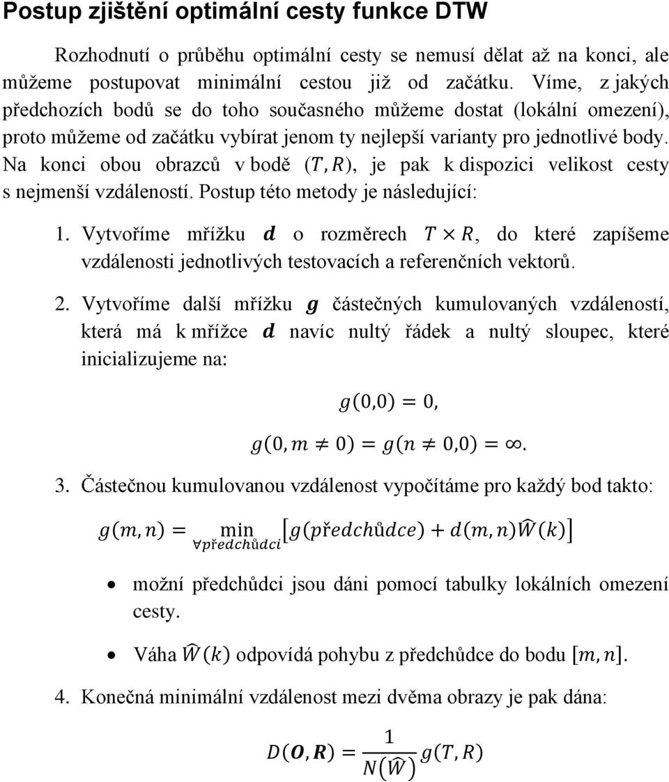 Na konci obou obrazců v bodě ( ), je pak k dispozici velikost cesty s nejmenší vzdáleností. Postup této metody je následující.