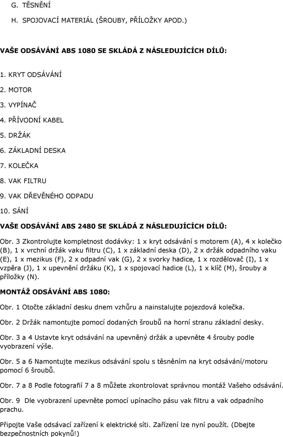 3 Zkontrolujte kompletnost dodávky: 1 x kryt odsávání s motorem (A), 4 x kolečko (B), 1 x vrchní držák vaku filtru (C), 1 x základní deska (D), 2 x držák odpadního vaku (E), 1 x mezikus (F), 2 x