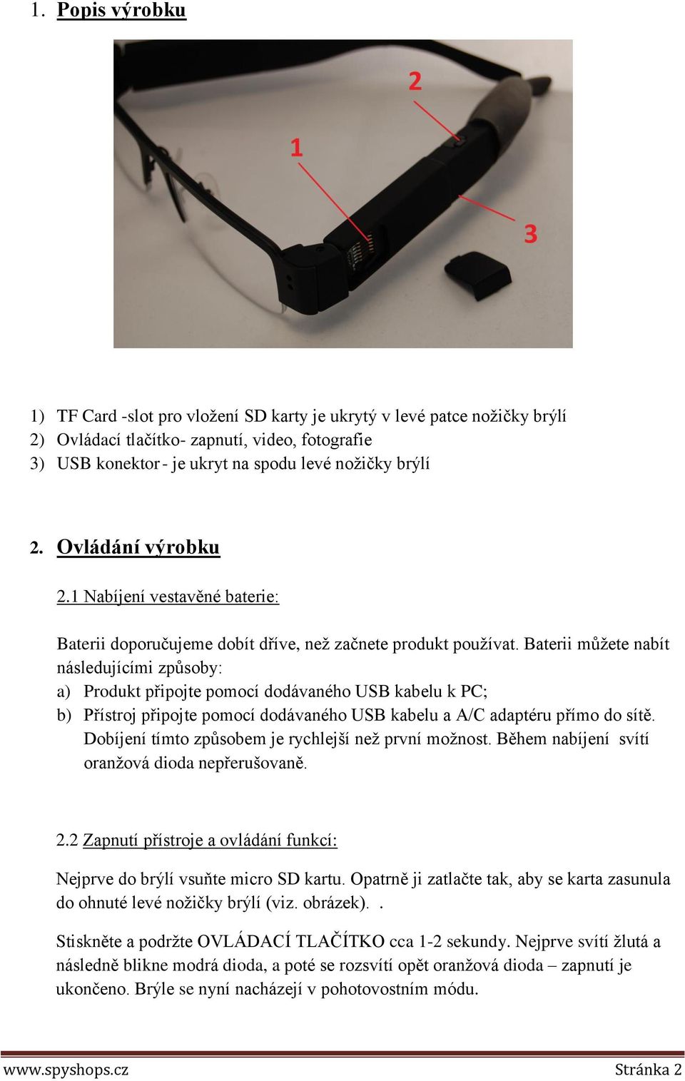 Baterii můžete nabít následujícími způsoby: a) Produkt připojte pomocí dodávaného USB kabelu k PC; b) Přístroj připojte pomocí dodávaného USB kabelu a A/C adaptéru přímo do sítě.