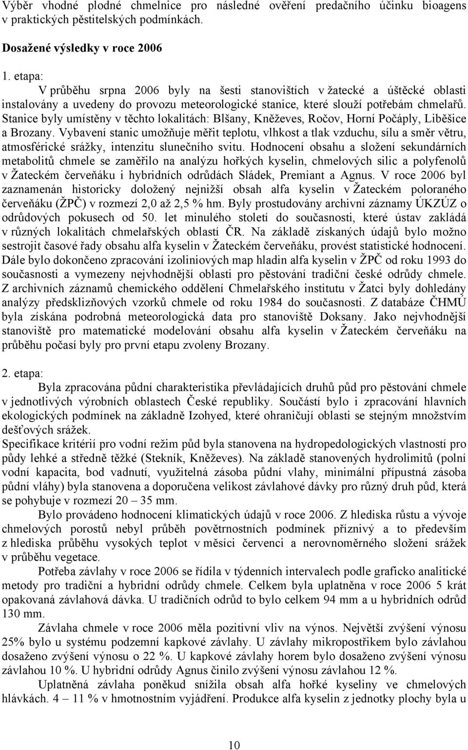 Stanice byly umístěny v těchto lokalitách: Blšany, Kněževes, Ročov, Horní Počáply, Liběšice a Brozany.