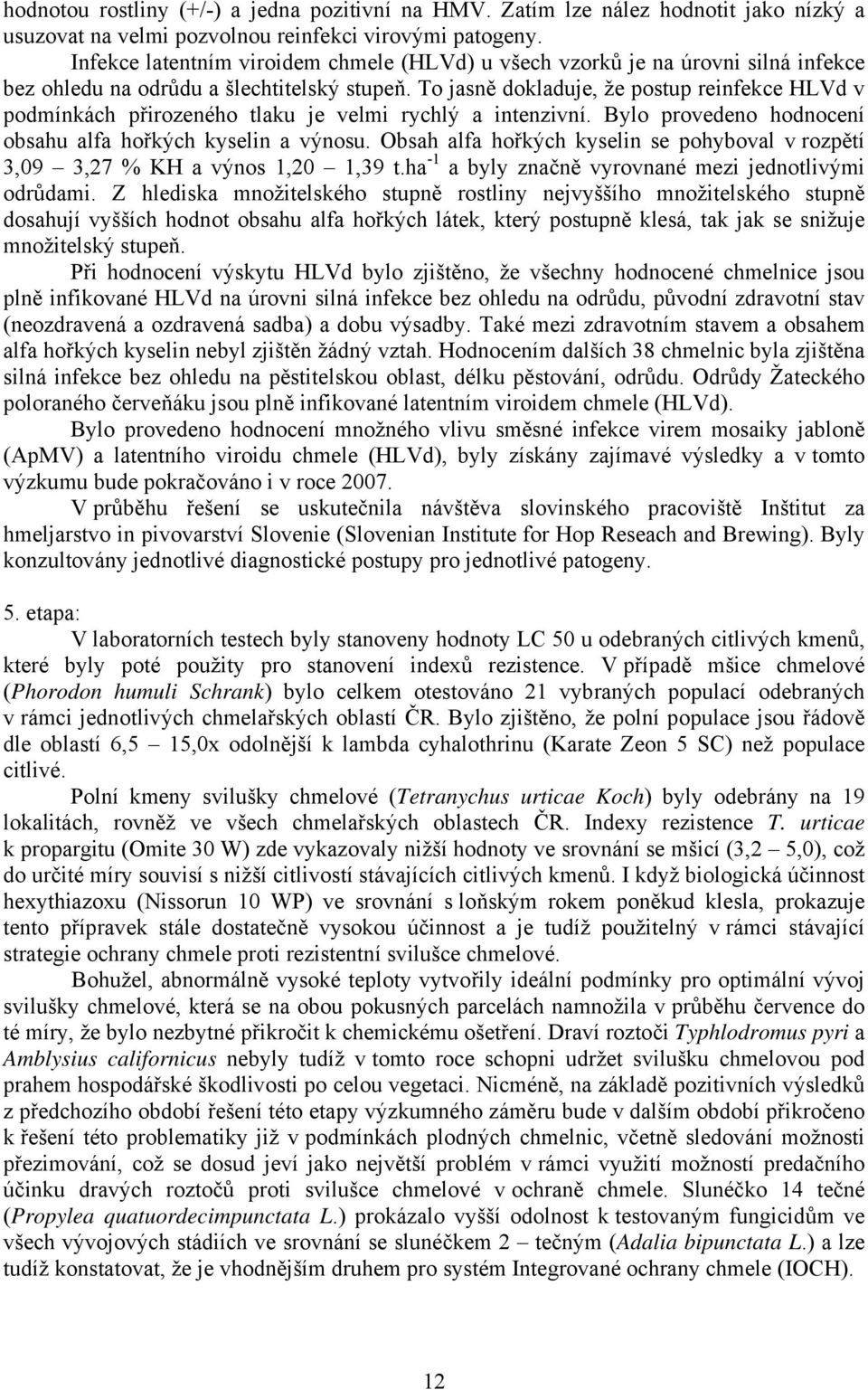 To jasně dokladuje, že postup reinfekce HLVd v podmínkách přirozeného tlaku je velmi rychlý a intenzivní. Bylo provedeno hodnocení obsahu alfa hořkých kyselin a výnosu.