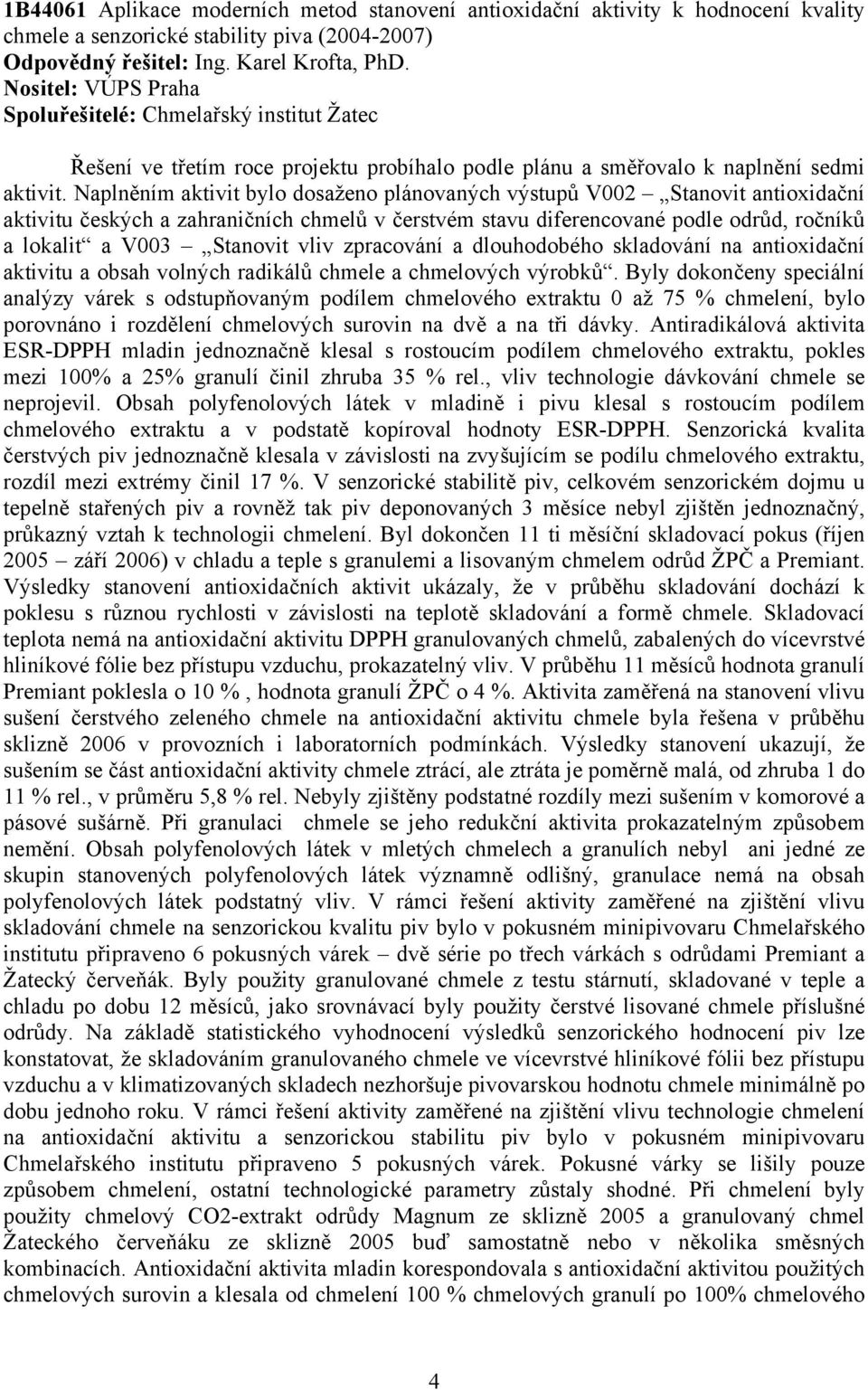 Naplněním aktivit bylo dosaženo plánovaných výstupů V002 Stanovit antioxidační aktivitu českých a zahraničních chmelů v čerstvém stavu diferencované podle odrůd, ročníků a lokalit a V003 Stanovit