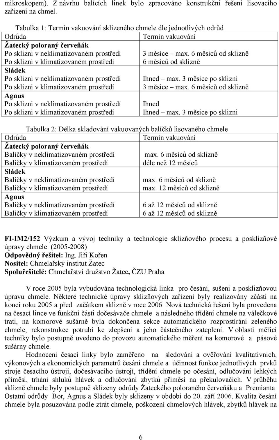 Sládek Po sklizni v neklimatizovaném prostředí Po sklizni v klimatizovaném prostředí Agnus Po sklizni v neklimatizovaném prostředí Po sklizni v klimatizovaném prostředí 3 měsíce max.