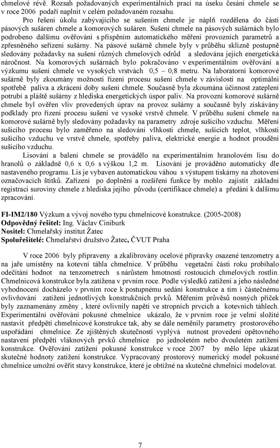 Sušení chmele na pásových sušárnách bylo podrobeno dalšímu ověřování s přispěním automatického měření provozních parametrů a zpřesněného seřízení sušárny.