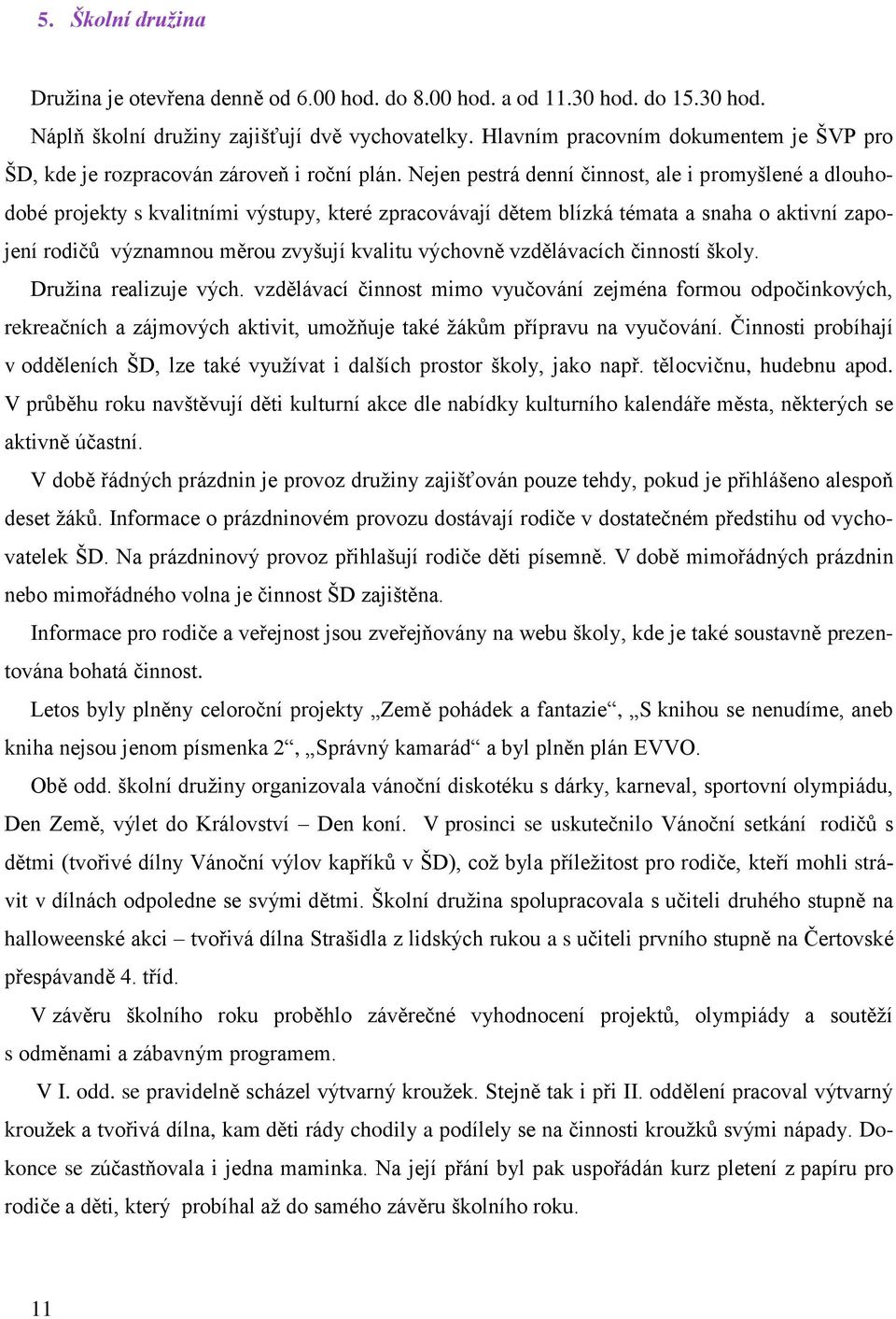 Nejen pestrá denní činnost, ale i promyšlené a dlouhodobé projekty s kvalitními výstupy, které zpracovávají dětem blízká témata a snaha o aktivní zapojení rodičů významnou měrou zvyšují kvalitu