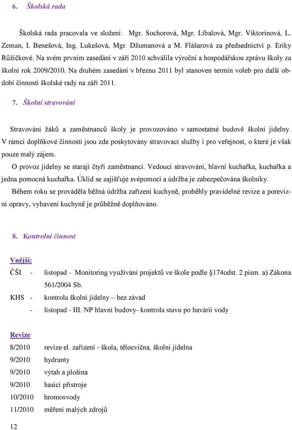 Na druhém zasedání v březnu 2011 byl stanoven termín voleb pro další období činnosti školské rady na září 2011. 7.