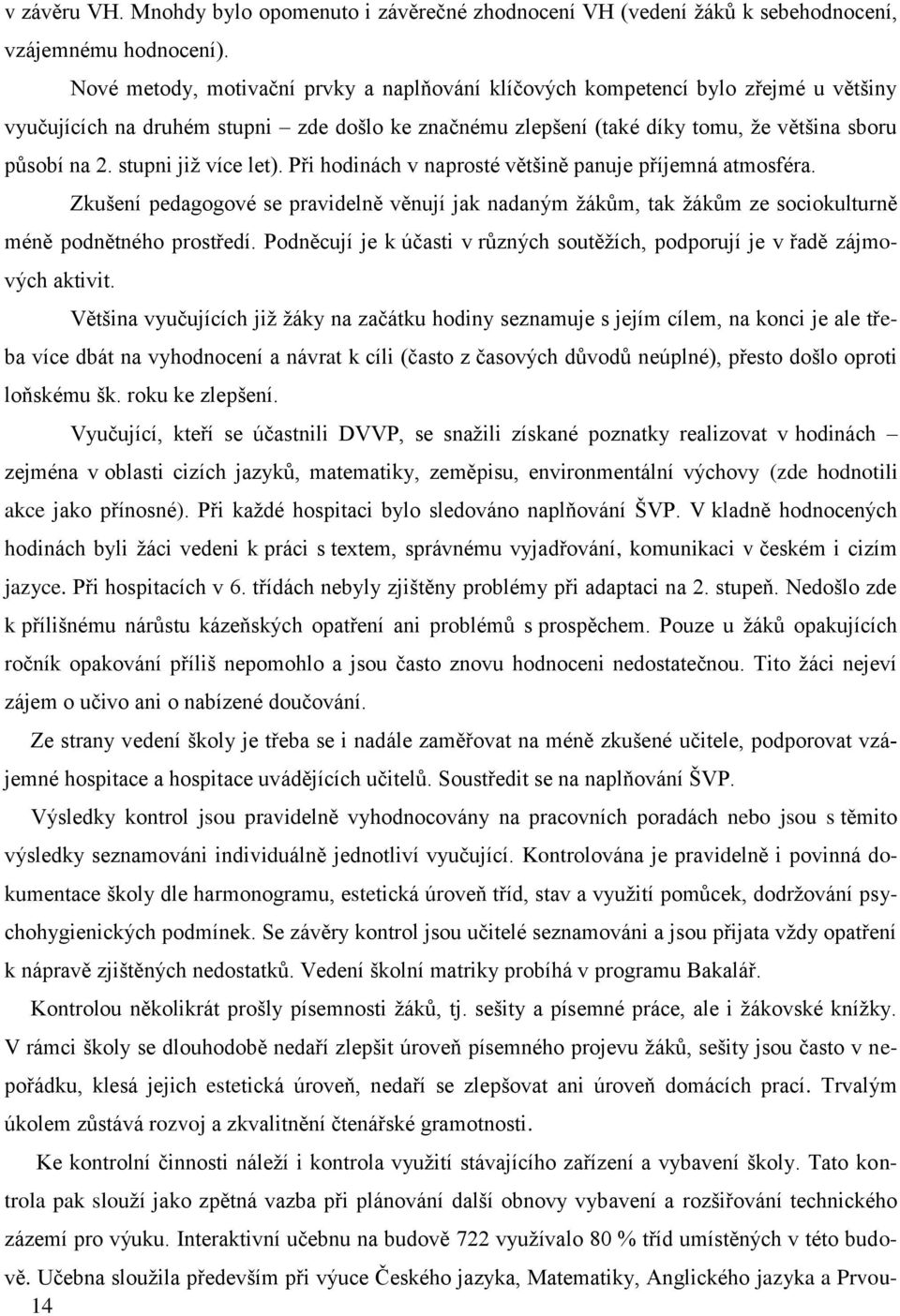 stupni již více let). Při hodinách v naprosté většině panuje příjemná atmosféra. Zkušení pedagogové se pravidelně věnují jak nadaným žákům, tak žákům ze sociokulturně méně podnětného prostředí.