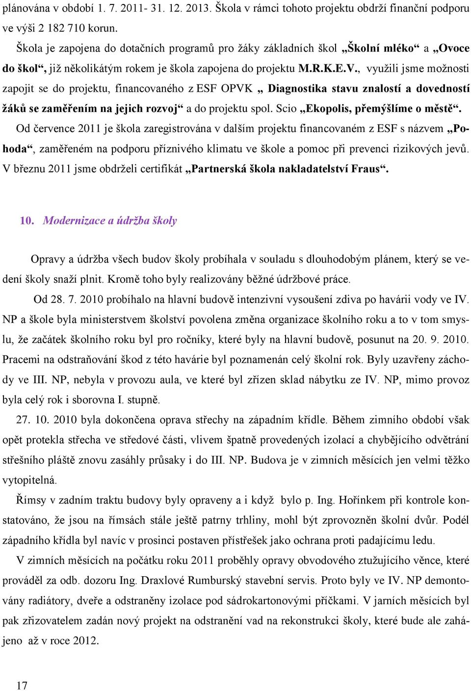 , využili jsme možnosti zapojit se do projektu, financovaného z ESF OPVK Diagnostika stavu znalostí a dovedností žáků se zaměřením na jejich rozvoj a do projektu spol.