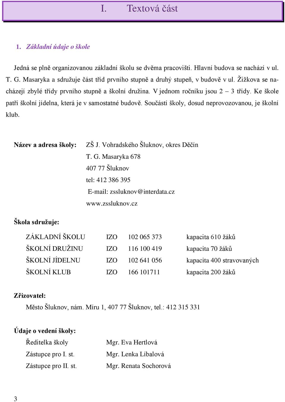 Ke škole patří školní jídelna, která je v samostatné budově. Součástí školy, dosud neprovozovanou, je školní klub. Název a adresa školy: ZŠ J. Vohradského Šluknov, okres Děčín T. G.