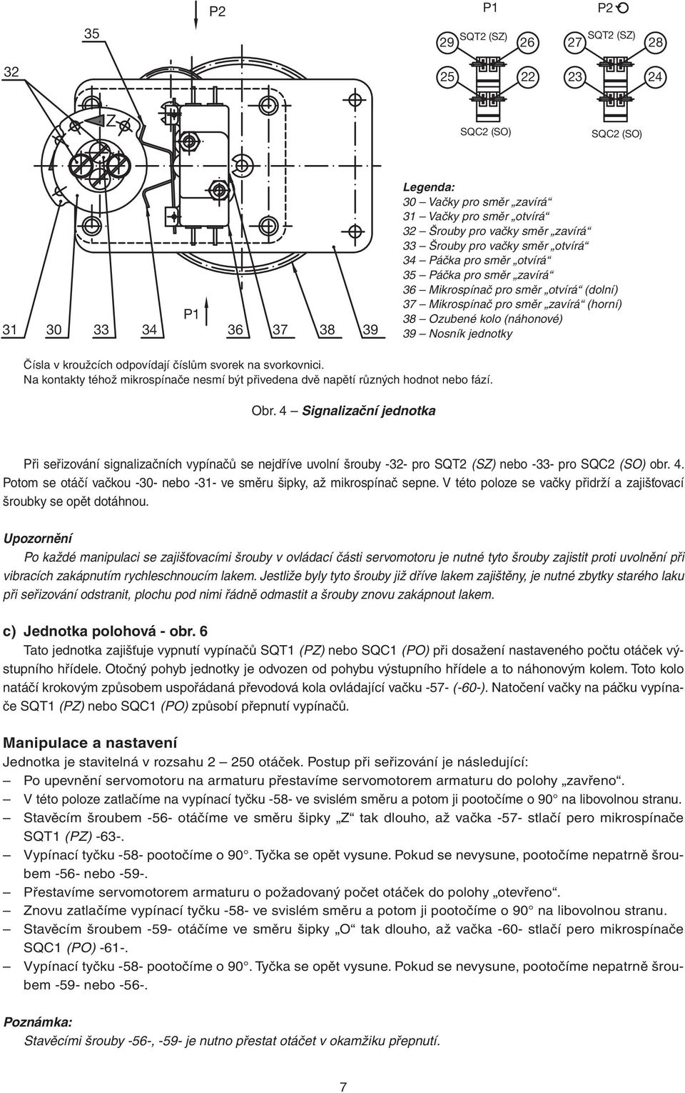 jednotky Čísla v kroužcích odpovídají číslům svorek na svorkovnici. Na kontakty téhož mikrospínače nesmí být přivedena dvě napětí různých hodnot nebo fází. Obr.