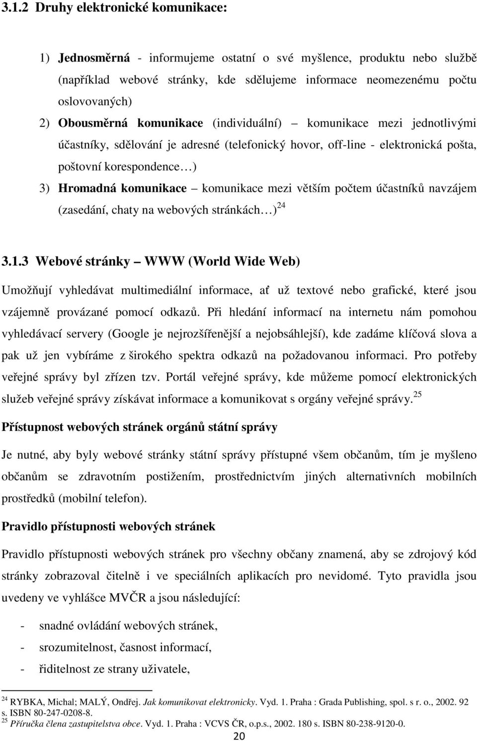 komunikace mezi větším počtem účastníků navzájem (zasedání, chaty na webových stránkách ) 24 3.1.