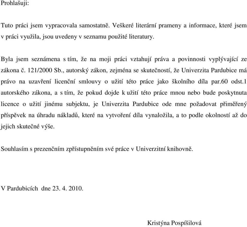 , autorský zákon, zejména se skutečností, že Univerzita Pardubice má právo na uzavření licenční smlouvy o užití této práce jako školního díla par.60 odst.