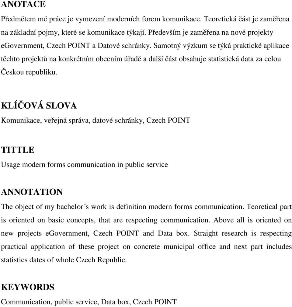 Samotný výzkum se týká praktické aplikace těchto projektů na konkrétním obecním úřadě a další část obsahuje statistická data za celou Českou republiku.