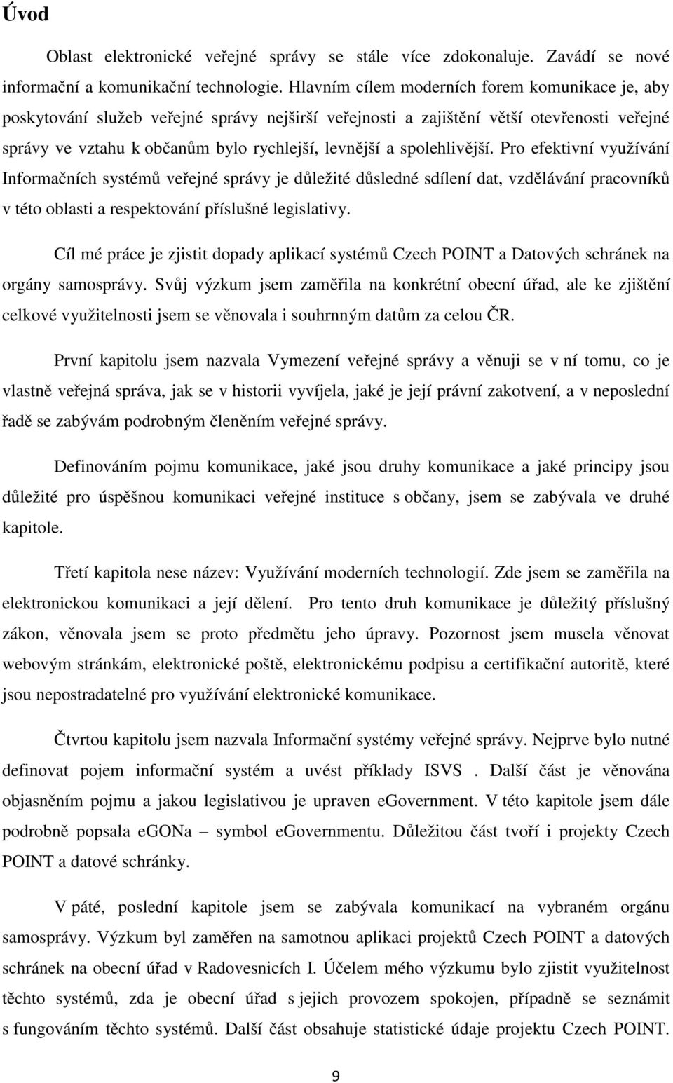 spolehlivější. Pro efektivní využívání Informačních systémů veřejné správy je důležité důsledné sdílení dat, vzdělávání pracovníků v této oblasti a respektování příslušné legislativy.