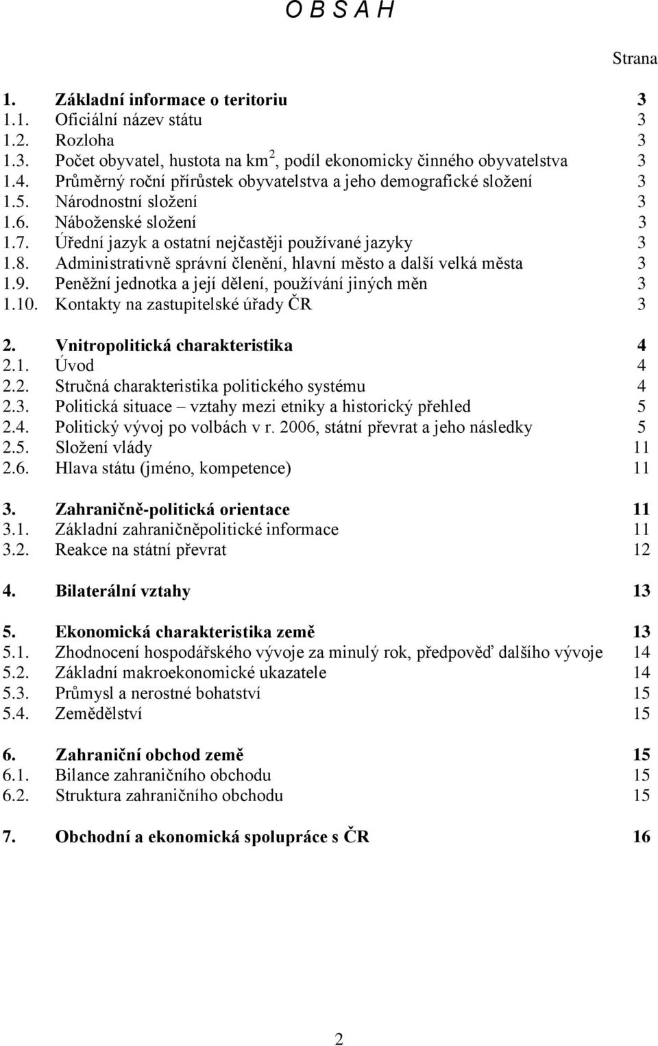 Administrativně správní členění, hlavní město a další velká města 3 1.9. Peněžní jednotka a její dělení, používání jiných měn 3 1.10. Kontakty na zastupitelské úřady ČR 3 2.