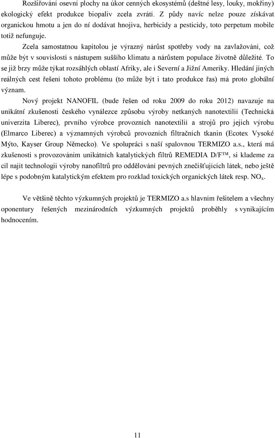 Zcela samostatnou kapitolou je výrazný nárůst spotřeby vody na zavlažování, což může být v souvislosti s nástupem suššího klimatu a nárůstem populace životně důležité.