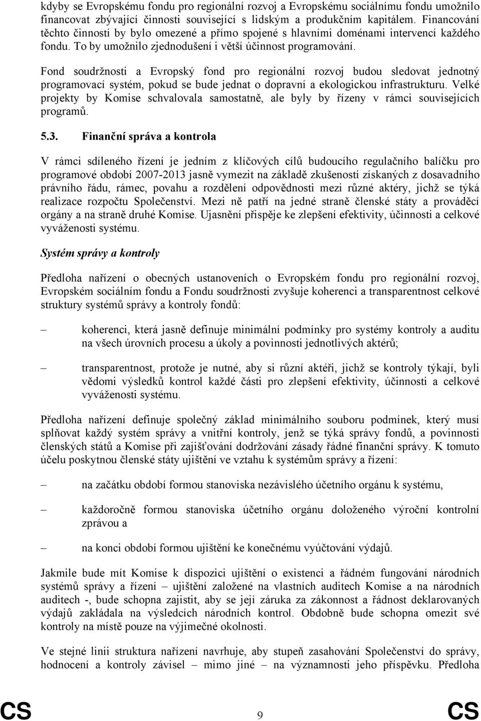 Fond soudržnosti a Evropský fond pro regionální rozvoj budou sledovat jednotný programovací systém, pokud se bude jednat o dopravní a ekologickou infrastrukturu.