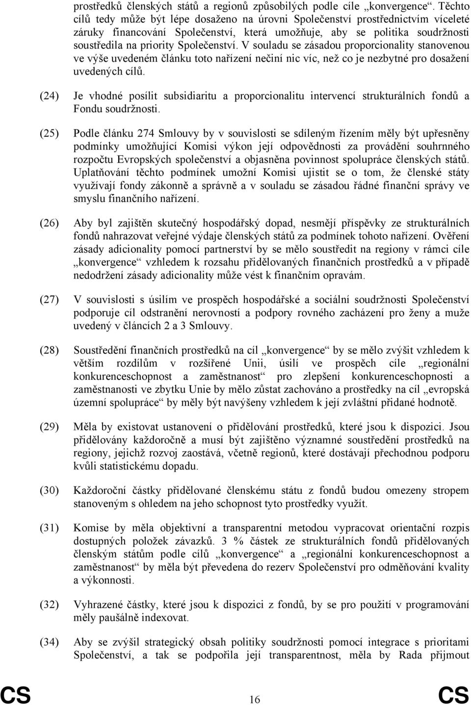 Společenství. V souladu se zásadou proporcionality stanovenou ve výše uvedeném článku toto nařízení nečiní nic víc, než co je nezbytné pro dosažení uvedených cílů.