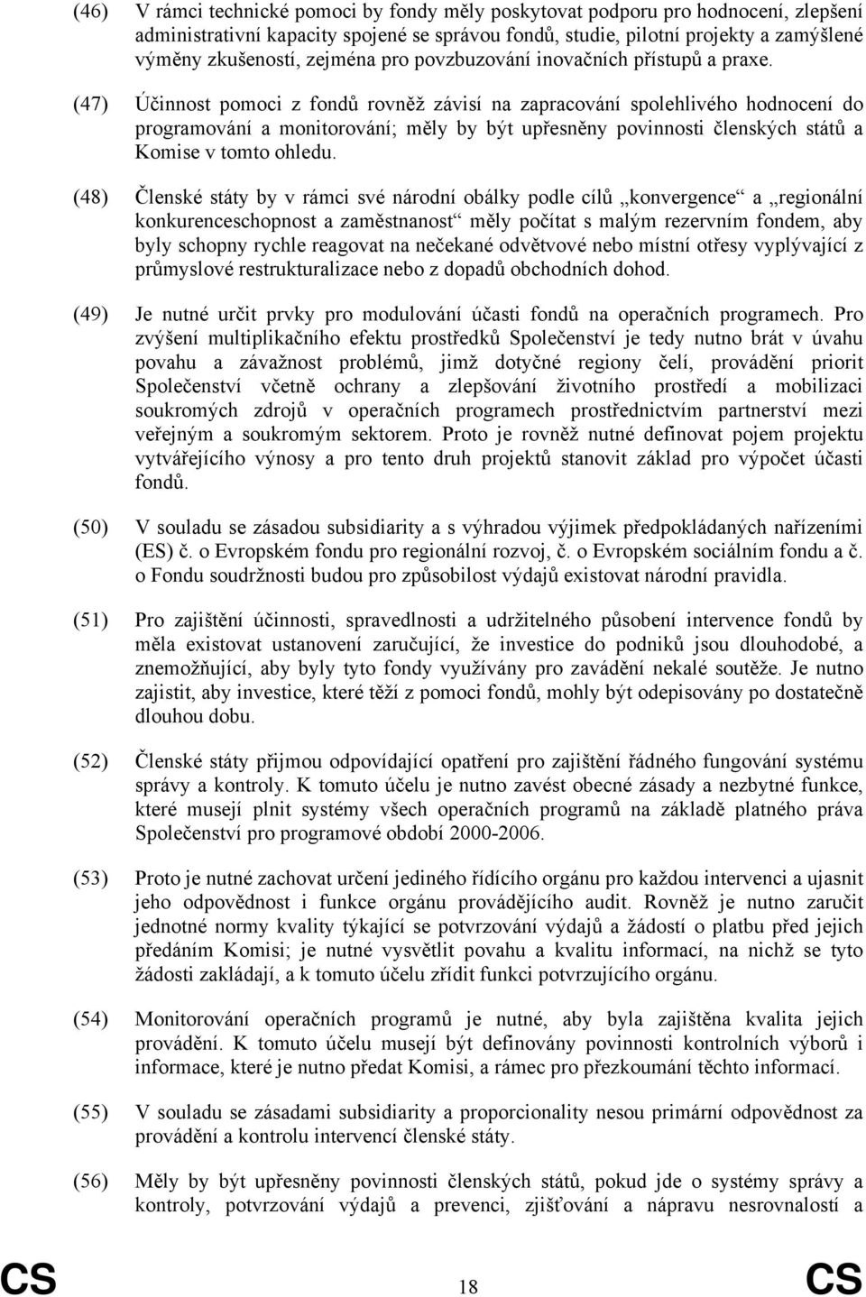 (47) Účinnost pomoci z fondů rovněž závisí na zapracování spolehlivého hodnocení do programování a monitorování; měly by být upřesněny povinnosti členských států a Komise v tomto ohledu.