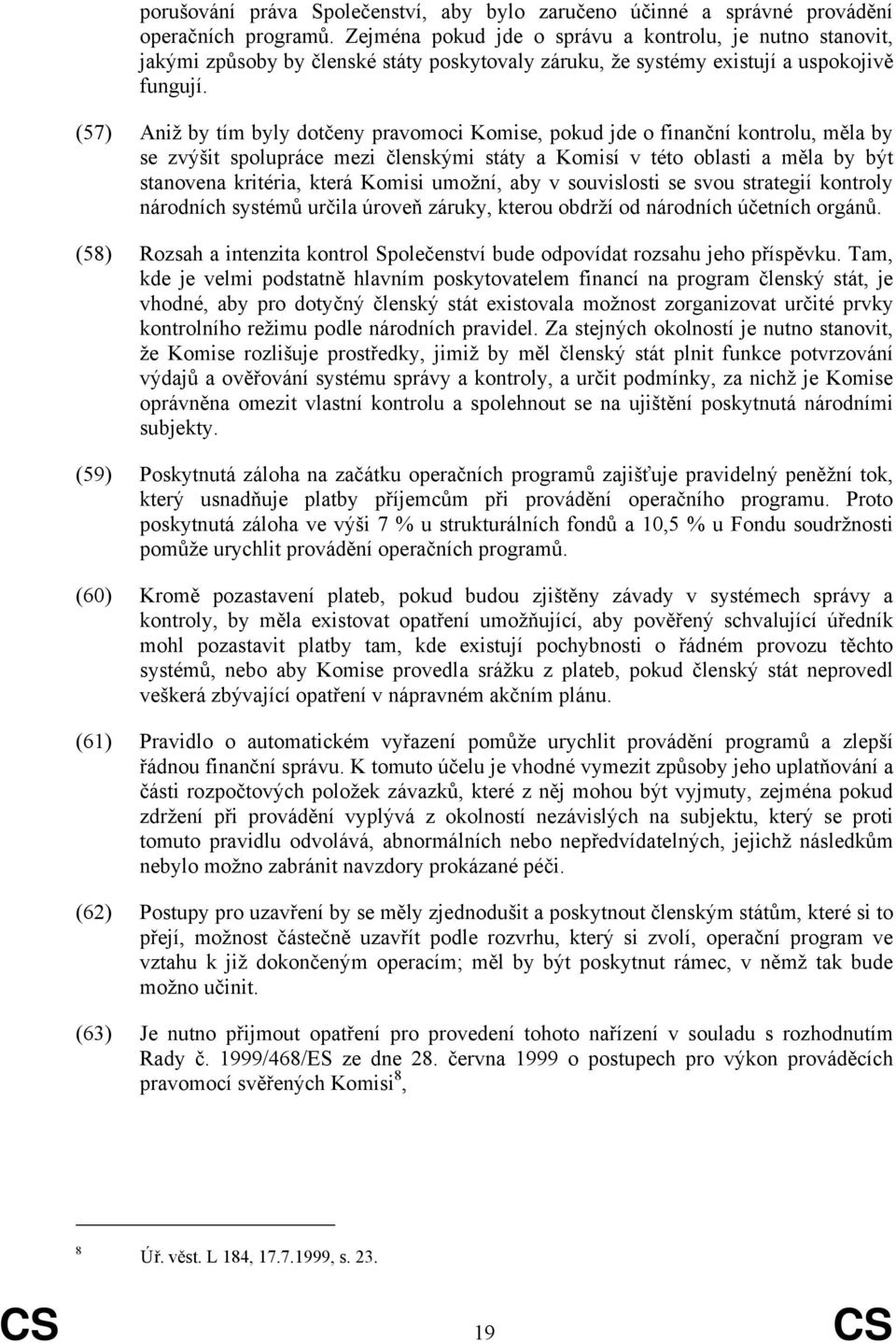 (57) Aniž by tím byly dotčeny pravomoci Komise, pokud jde o finanční kontrolu, měla by se zvýšit spolupráce mezi členskými státy a Komisí v této oblasti a měla by být stanovena kritéria, která Komisi