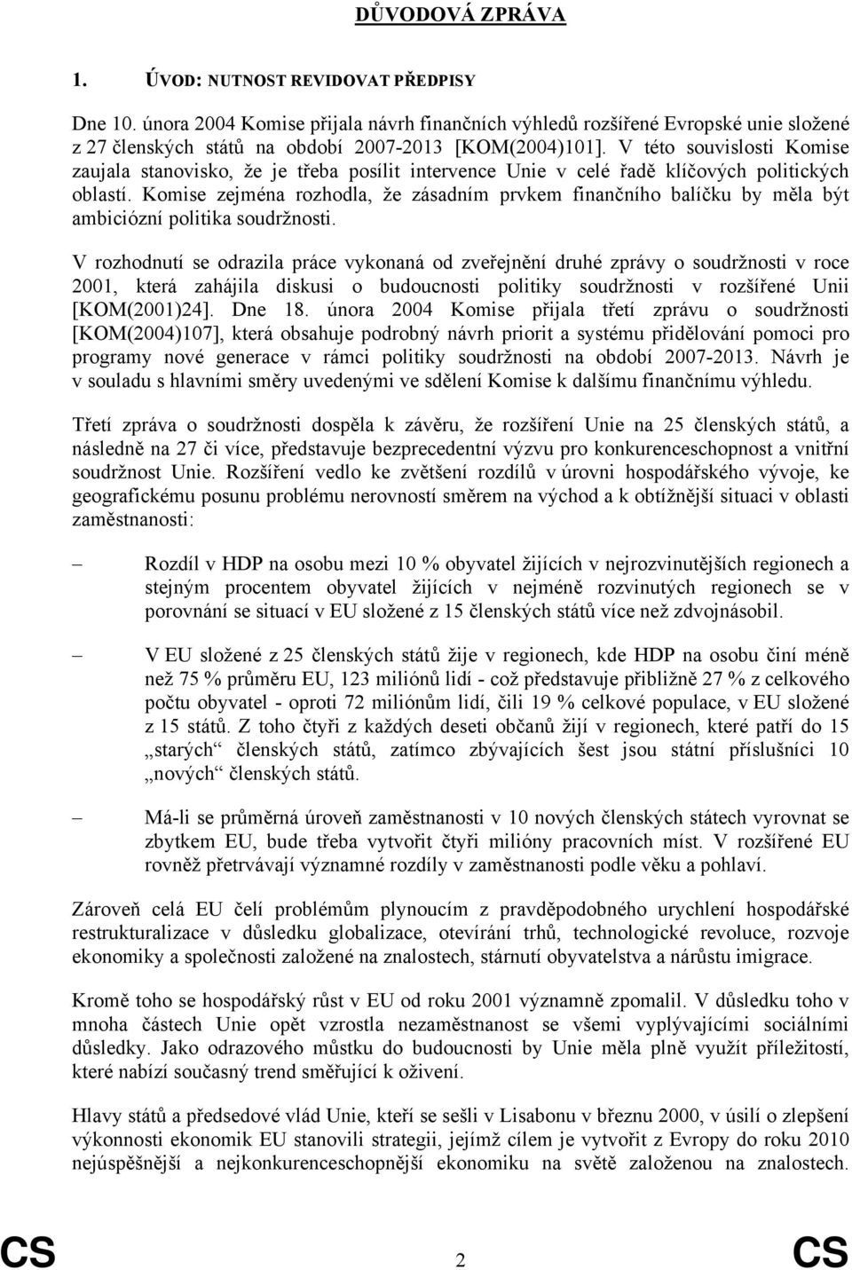 Komise zejména rozhodla, že zásadním prvkem finančního balíčku by měla být ambiciózní politika soudržnosti.