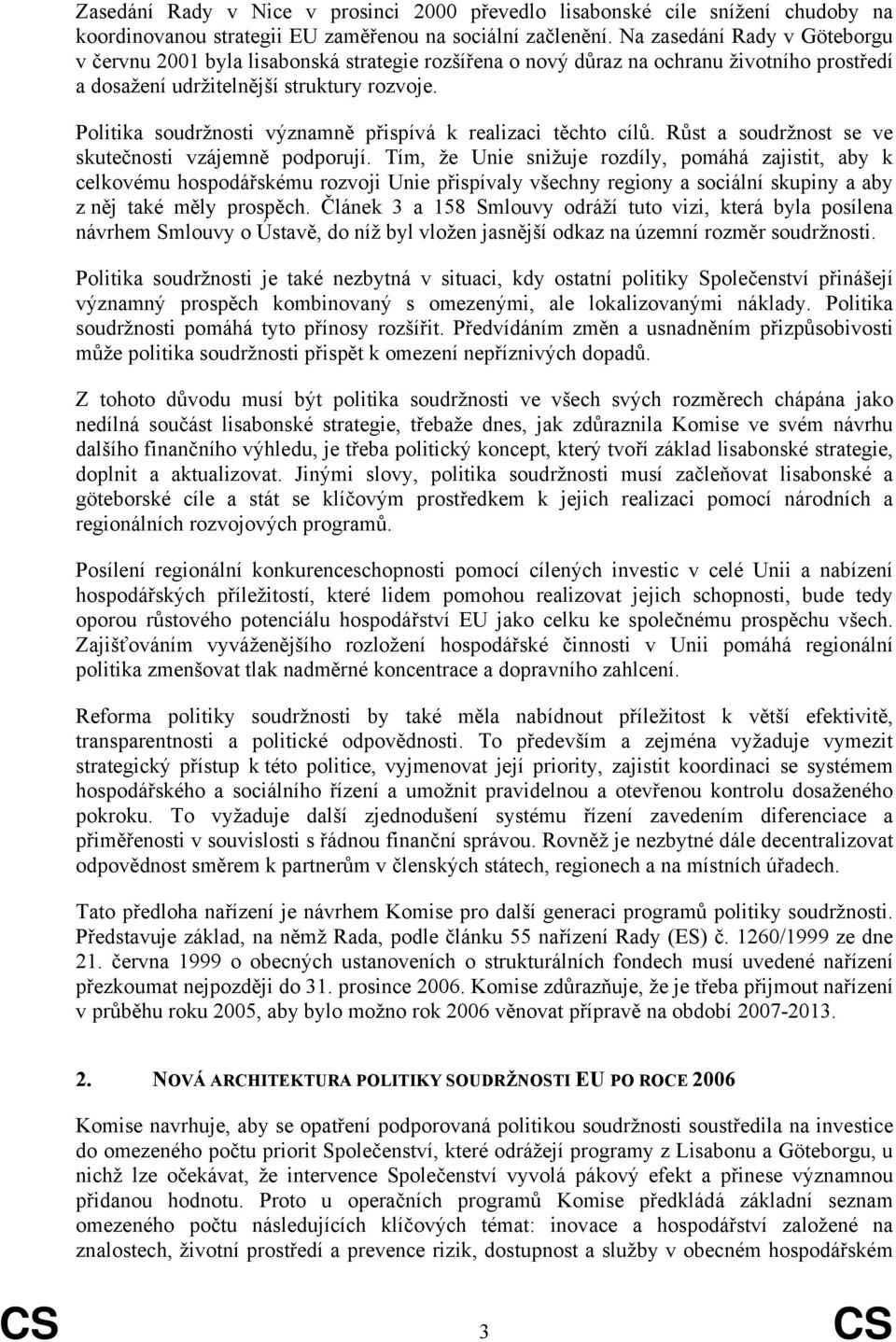 Politika soudržnosti významně přispívá k realizaci těchto cílů. Růst a soudržnost se ve skutečnosti vzájemně podporují.