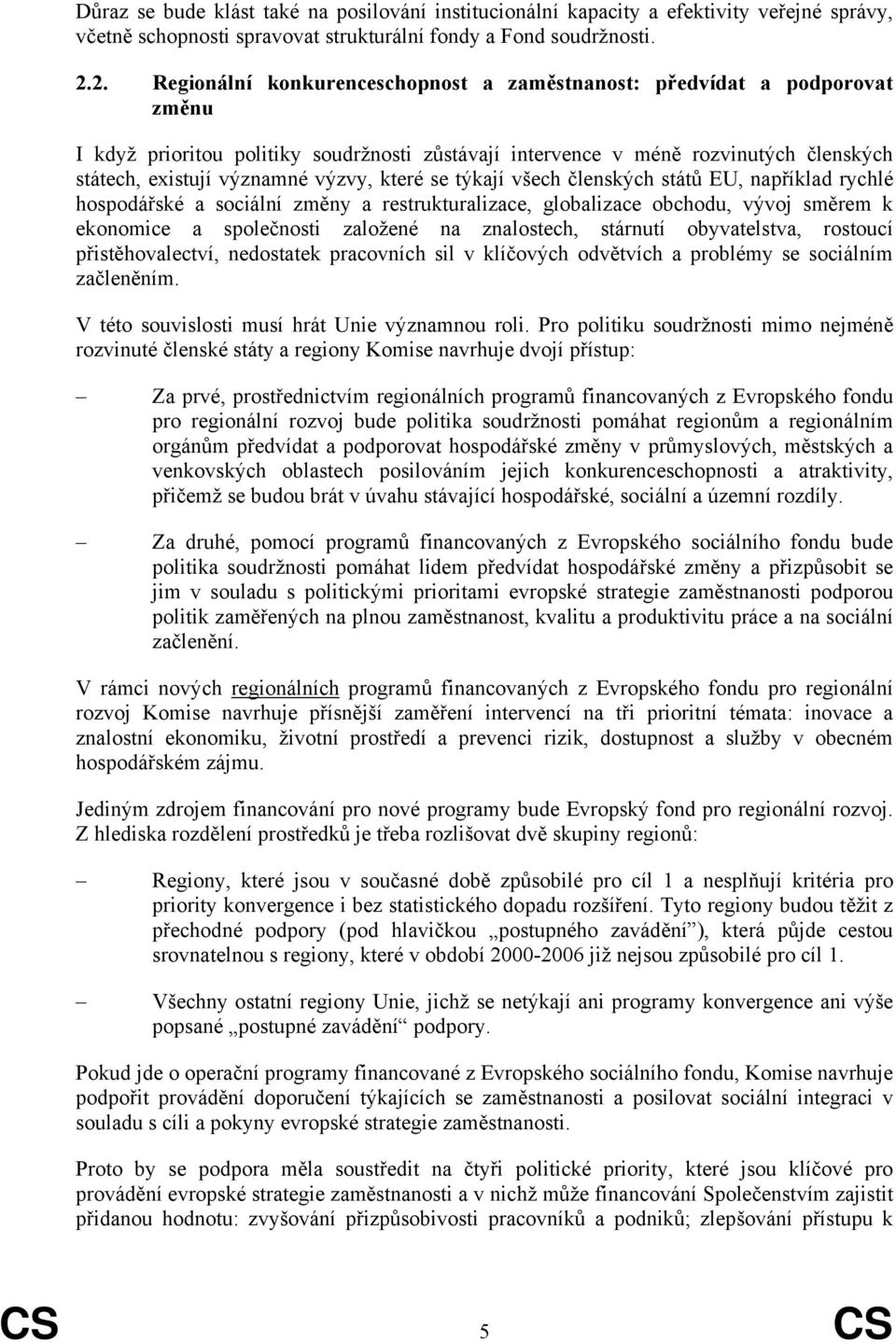 výzvy, které se týkají všech členských států EU, například rychlé hospodářské a sociální změny a restrukturalizace, globalizace obchodu, vývoj směrem k ekonomice a společnosti založené na znalostech,