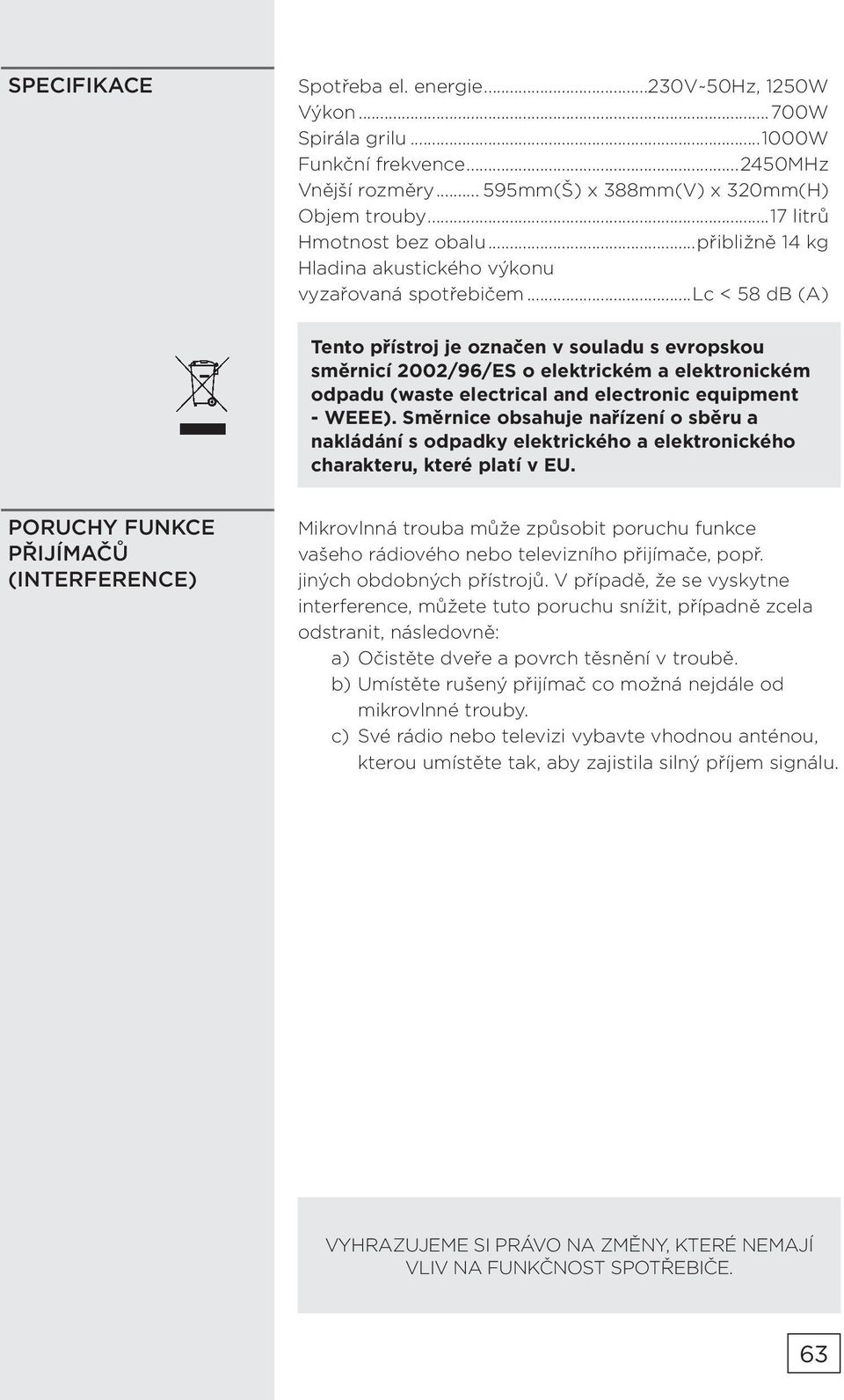 ..lc < 58 db (A) Tento přístroj je označen v souladu s evropskou směrnicí 2002/96/ES o elektrickém a elektronickém odpadu (waste electrical and electronic equipment - WEEE).