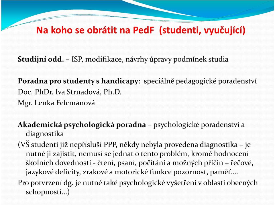 Lenka Felcmanová Akademická psychologická poradna psychologické poradenství a diagnostika (VŠ studenti již nepřísluší PPP, někdy nebyla provedena diagnostika je nutné