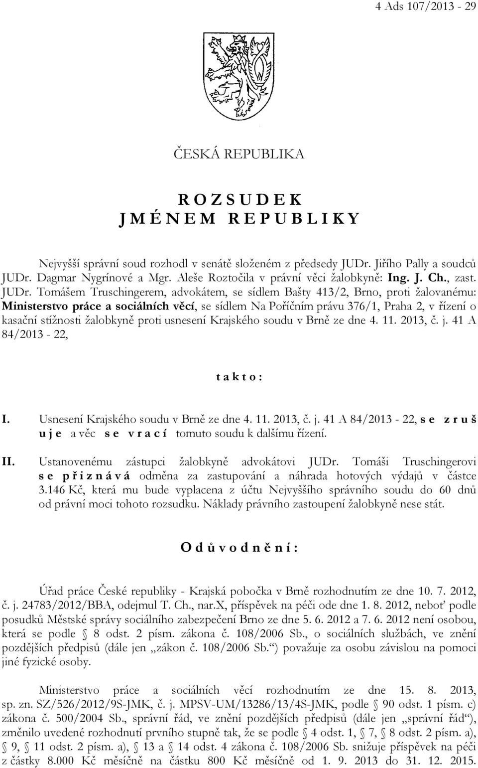 Tomášem Truschingerem, advokátem, se sídlem Bašty 413/2, Brno, proti žalovanému: Ministerstvo práce a sociálních věcí, se sídlem Na Poříčním právu 376/1, Praha 2, v řízení o kasační stížnosti