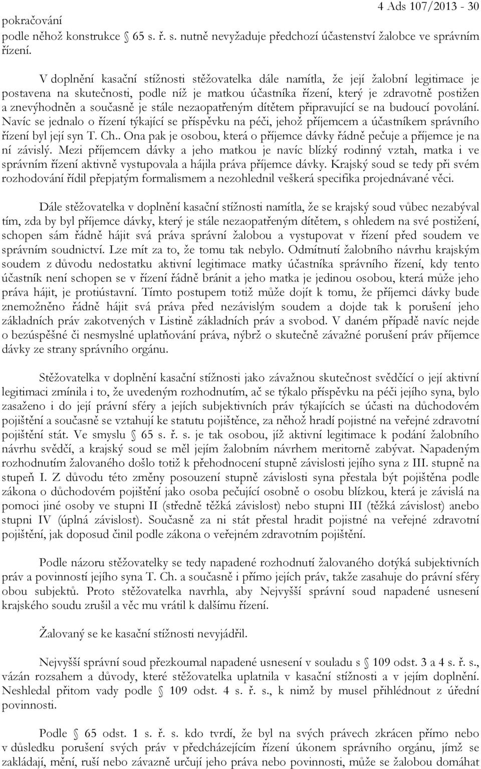 současně je stále nezaopatřeným dítětem připravující se na budoucí povolání. Navíc se jednalo o řízení týkající se příspěvku na péči, jehož příjemcem a účastníkem správního řízení byl její syn T. Ch.