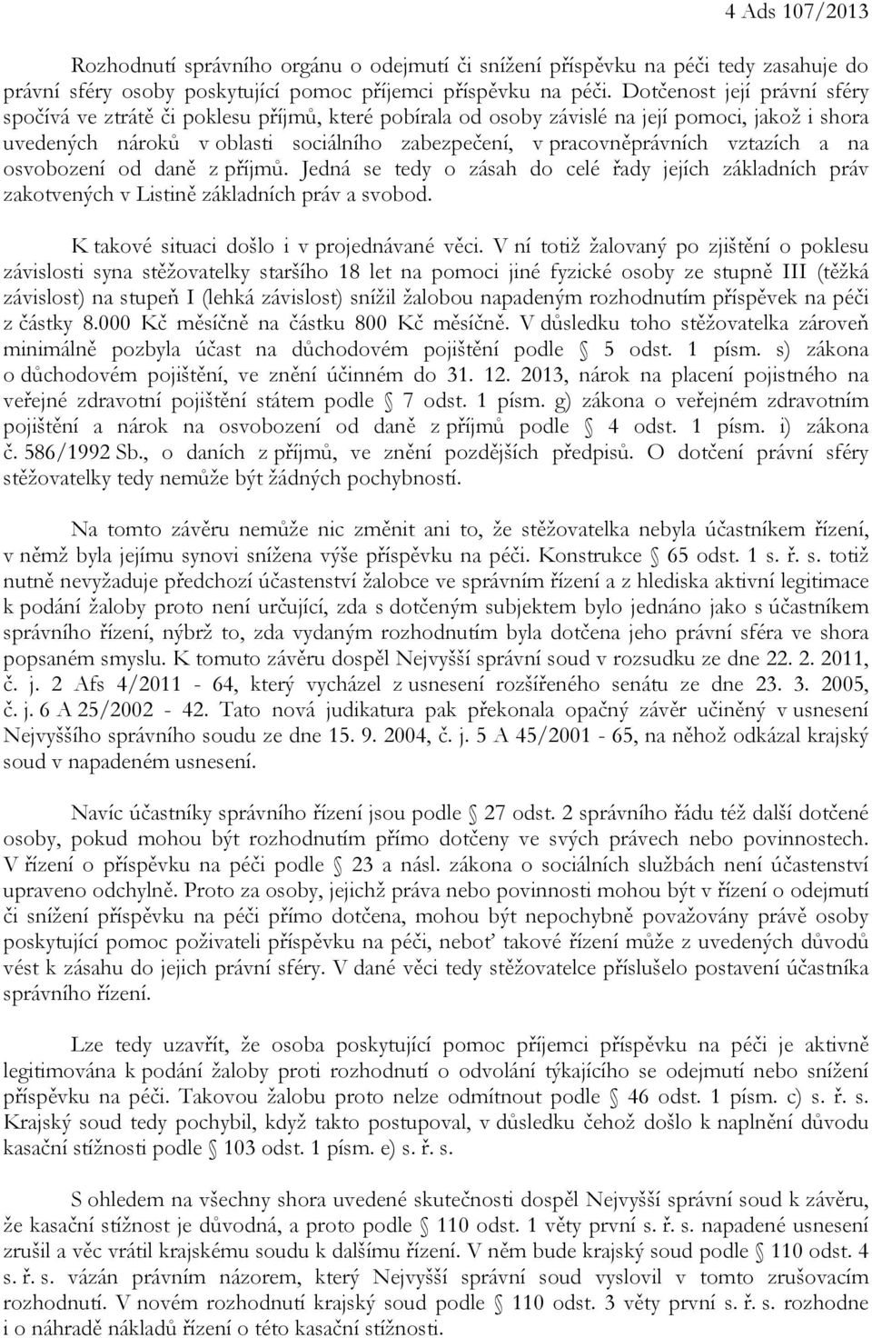 vztazích a na osvobození od daně z příjmů. Jedná se tedy o zásah do celé řady jejích základních práv zakotvených v Listině základních práv a svobod. K takové situaci došlo i v projednávané věci.