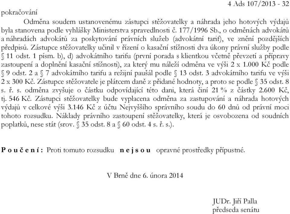 Zástupce stěžovatelky učinil v řízení o kasační stížnosti dva úkony právní služby podle 11 odst. 1 písm.