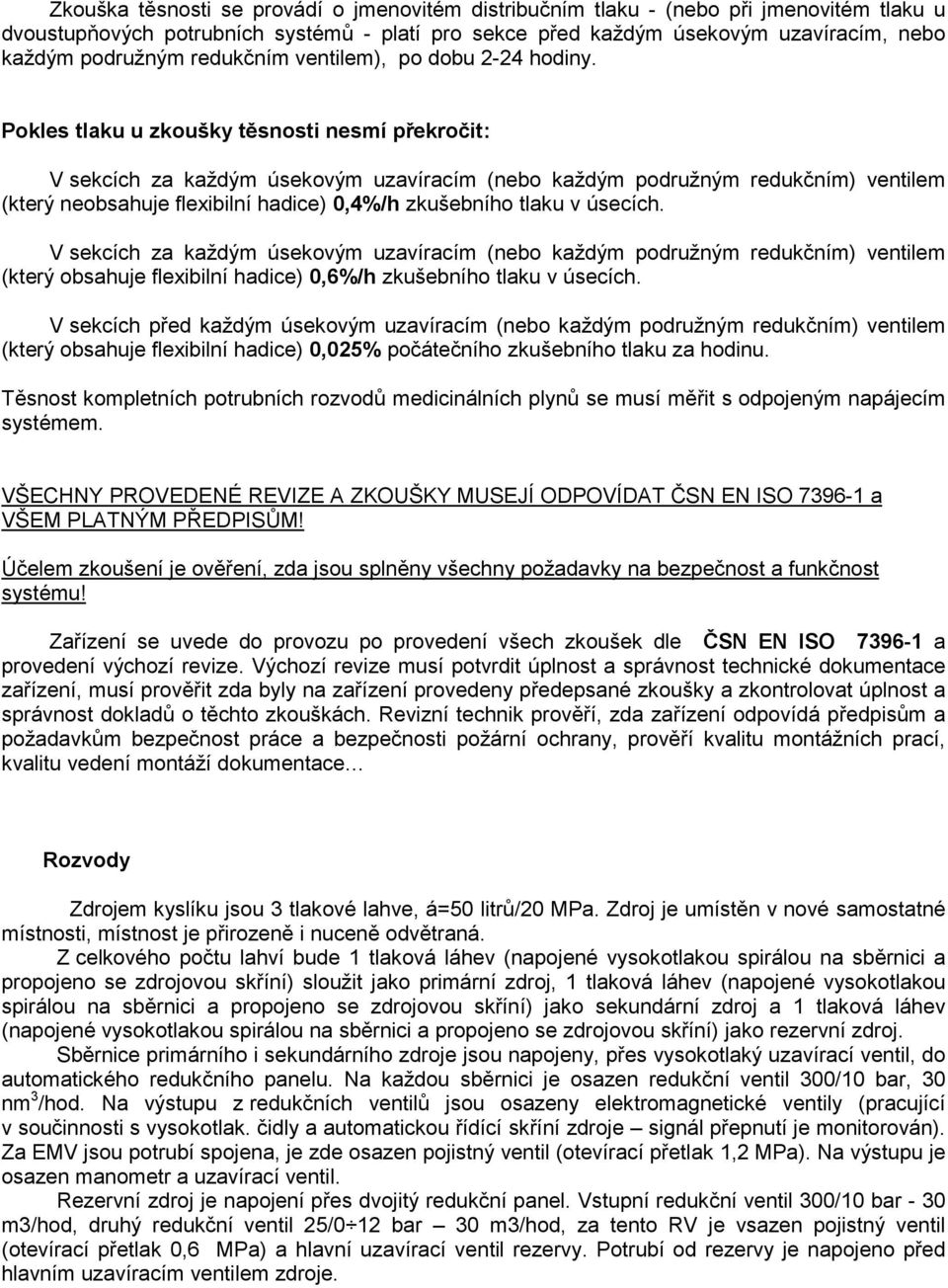 Pokles tlaku u zkoušky těsnosti nesmí překročit: V sekcích za každým úsekovým uzavíracím (nebo každým podružným redukčním) ventilem (který neobsahuje flexibilní hadice) 0,4%/h zkušebního tlaku v