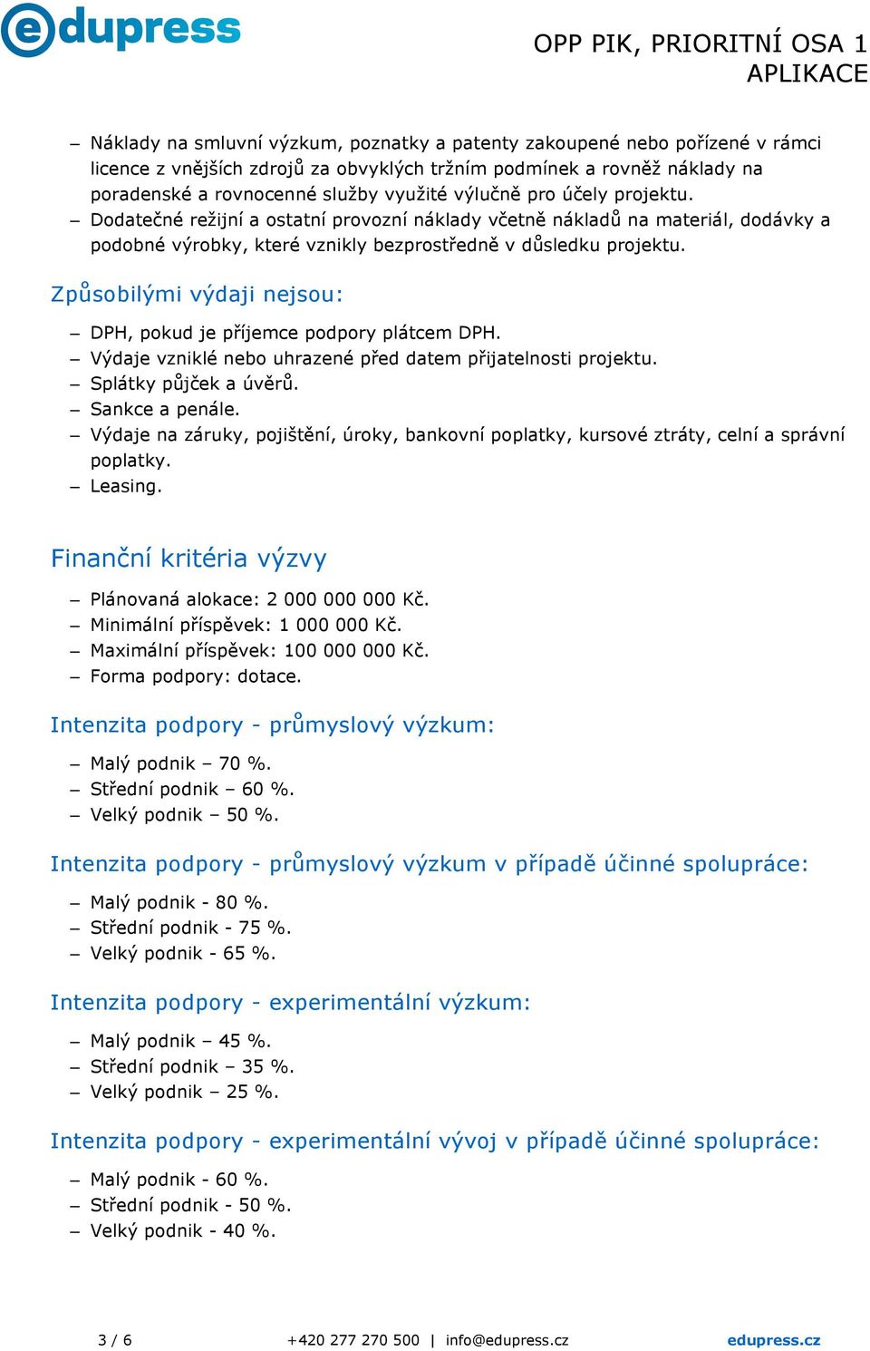 Způsobilými výdaji nejsou: DPH, pokud je příjemce podpory plátcem DPH. Výdaje vzniklé nebo uhrazené před datem přijatelnosti projektu. Splátky půjček a úvěrů. Sankce a penále.