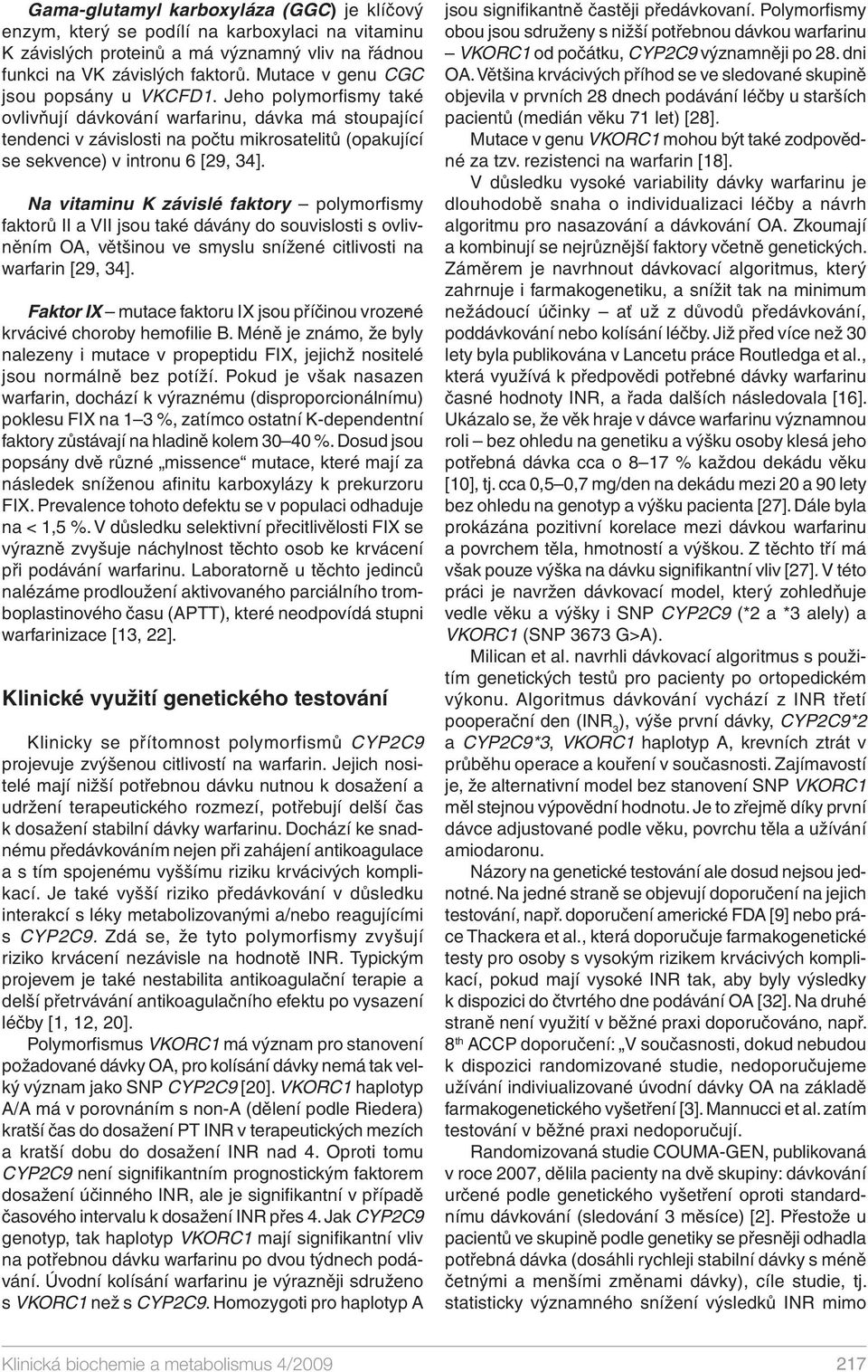 Jeho polymorfi smy také ovlivňují dávkování warfarinu, dávka má stoupající tendenci v závislosti na počtu mikrosatelitů (opakující se sekvence) v intronu 6 [29, 34].