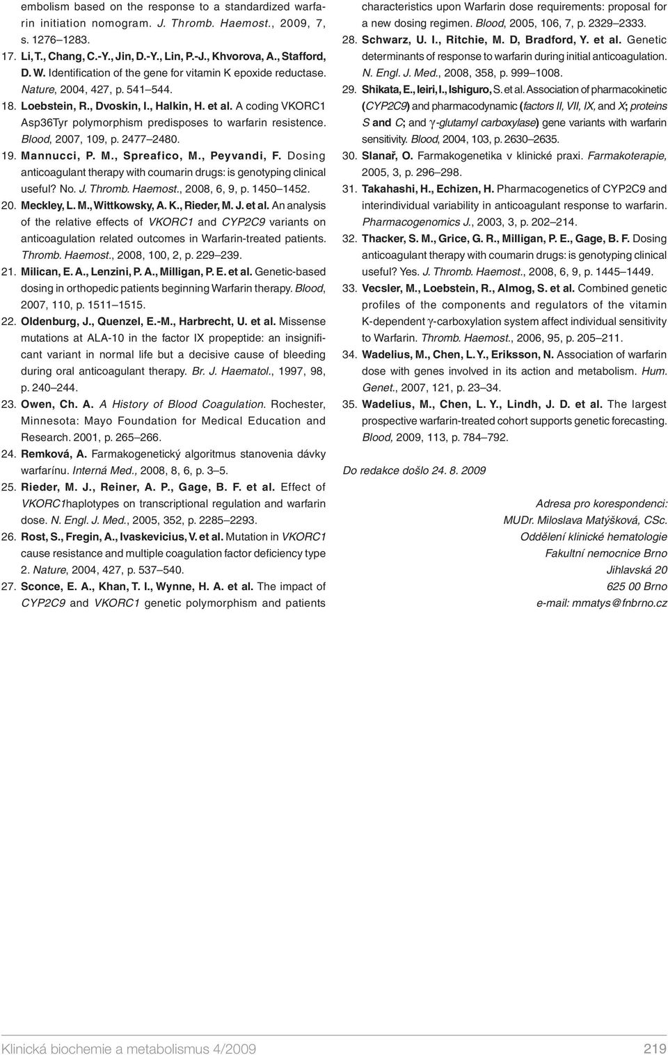 A coding VKORC1 Asp36Tyr polymorphism predisposes to warfarin resistence. Blood, 2007, 109, p. 2477 2480. 19. Mannucci, P. M., Spreafico, M., Peyvandi, F.