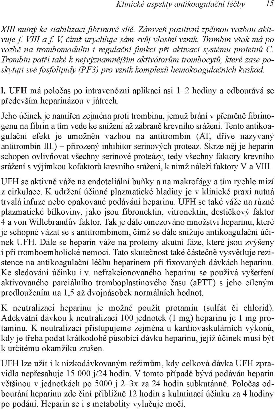 Trombin patří také k nejvýznamnějším aktivátorům trombocytů, které zase poskytují své fosfolipidy (PF3) pro vznik komplexů hemokoagulačních kaskád. l.