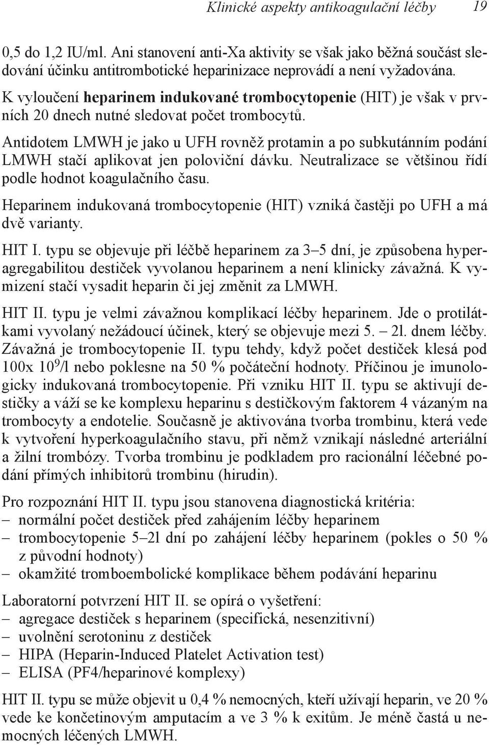 Antidotem LMWH je jako u UFH rovněž protamin a po subkutánním podání LMWH stačí aplikovat jen poloviční dávku. Neutralizace se většinou řídí podle hodnot koagulačního času.