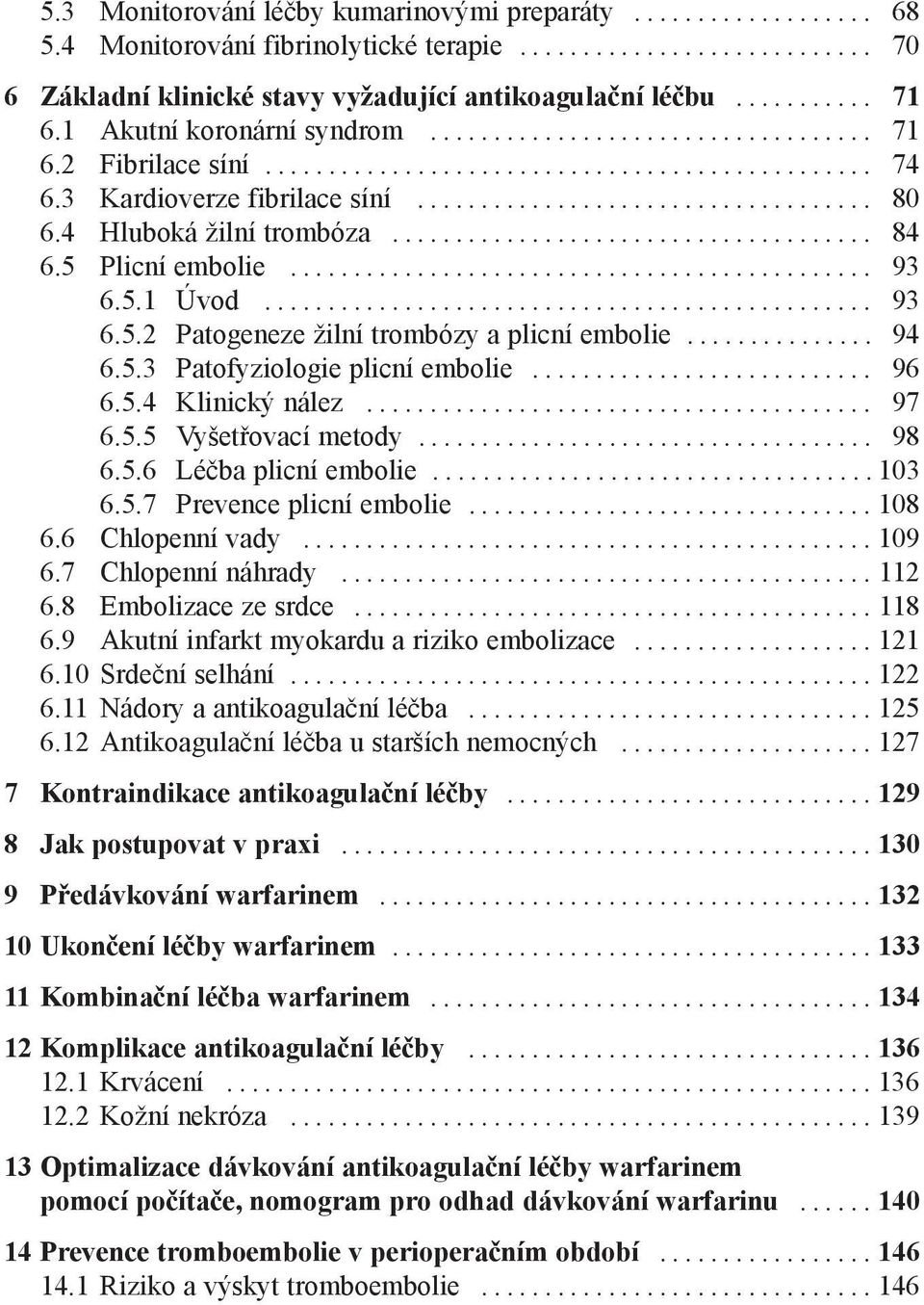 .. 96 6.5.4 Klinický nález... 97 6.5.5 Vyšetřovací metody... 98 6.5.6 Léčba plicní embolie...103 6.5.7 Prevence plicní embolie...108 6.6 Chlopenní vady...109 6.7 Chlopenní náhrady...112 6.