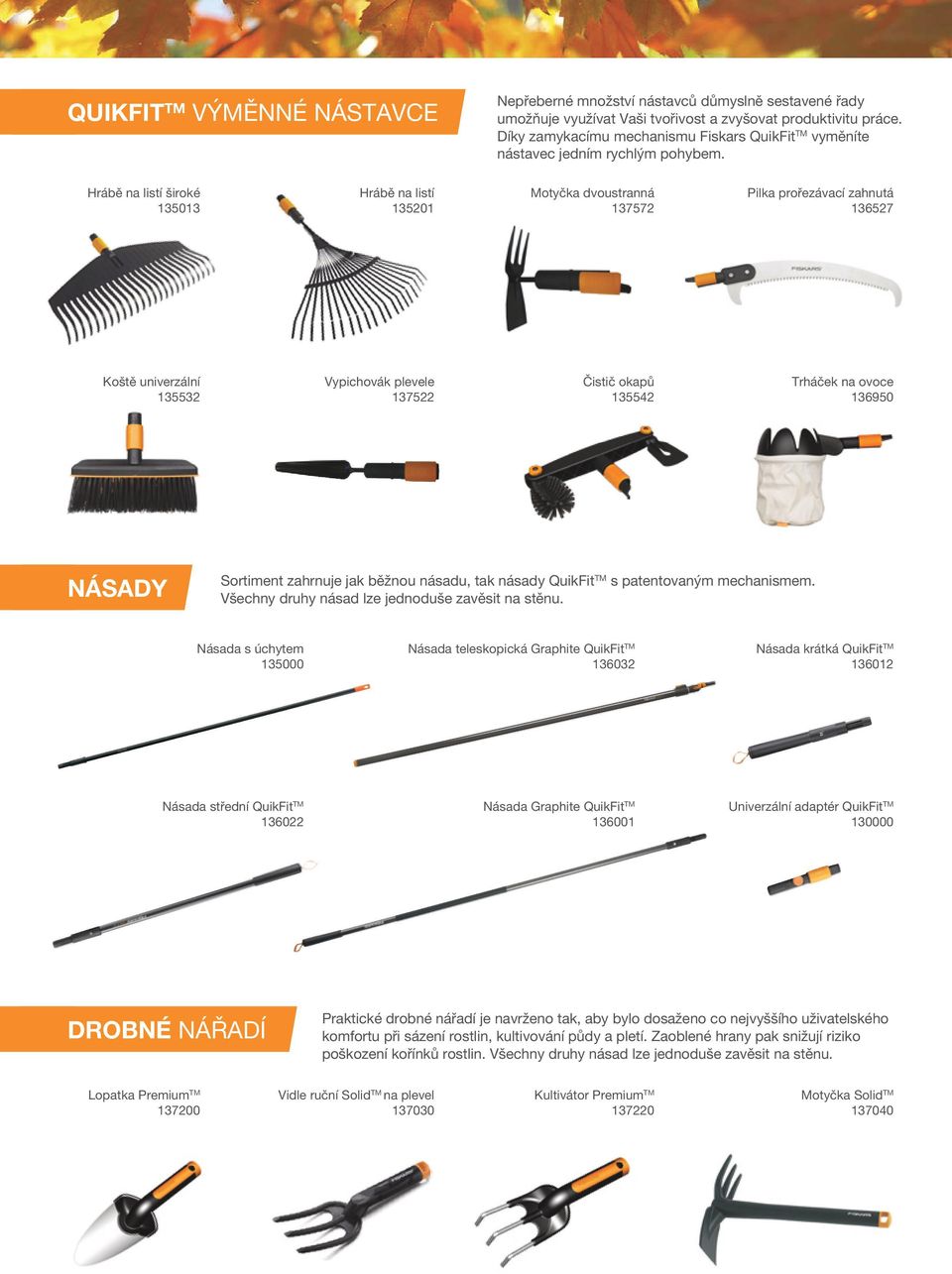 Hrábě na listí široké 135013 Hrábě na listí 135201 Motyčka dvoustranná 137572 Pilka prořezávací zahnutá 136527 Koště univerzální 135532 Vypichovák plevele 137522 Čistič okapů 135542 Trháček na ovoce